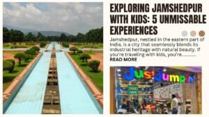 Read more about the article Exploring Jamshedpur with Kids : 5 Unmissable Experiences